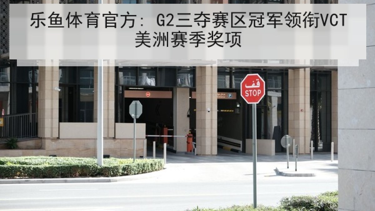 乐鱼体育官方: G2三夺赛区冠军领衔VCT美洲赛季奖项 乐鱼体育官方: G2三夺赛区冠军领衔VCT美洲赛季奖项