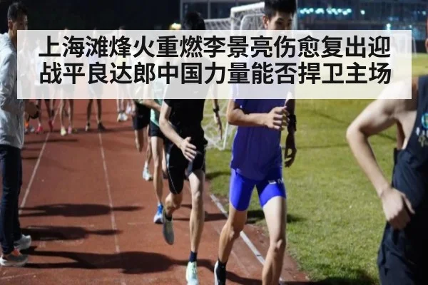 上海滩烽火重燃李景亮伤愈复出迎战平良达郎中国力量能否捍卫主场